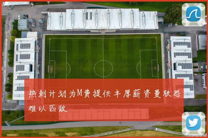 热刺计划为M费提供丰厚薪资曼联恐难以匹敌